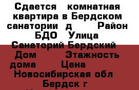 Сдается 2-комнатная квартира в Бердском санатории, д. 41 › Район ­ БДО › Улица ­ Санаторий Бердский › Дом ­ 41 › Этажность дома ­ 3 › Цена ­ 18 000 - Новосибирская обл., Бердск г. Недвижимость » Квартиры аренда   . Новосибирская обл.